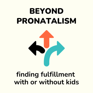 Beyond Pronatalism | Finding fulfillment, with or without kids