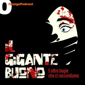 Il Gigante Buono (e altre bugie che ci raccontiamo) by Orange Podcast