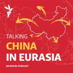 Talking China In Eurasia by RFE/RL