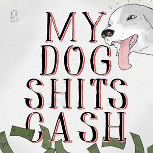 My Dog Shits Cash