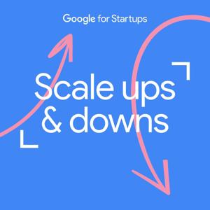 Scale Ups and Downs by Google for Startups