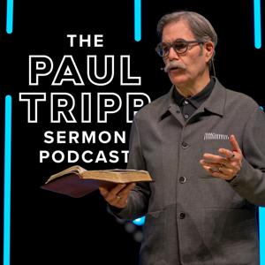 The Paul Tripp Sermon Podcast by Paul David Tripp