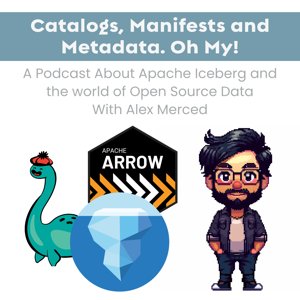 Catalogs, Manifests and Metadata. Oh My! - A Podcast about Apache Iceberg and the World of Open Source Data by Alex Merced Podcasts