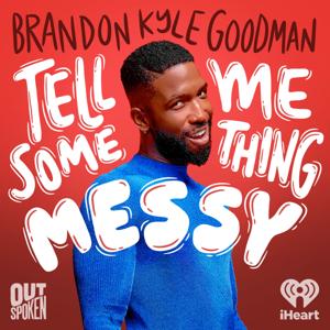 Tell Me Something Messy with Brandon Kyle Goodman by iHeartPodcasts