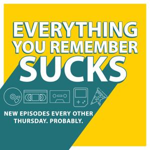 Everything You Remember Sucks.