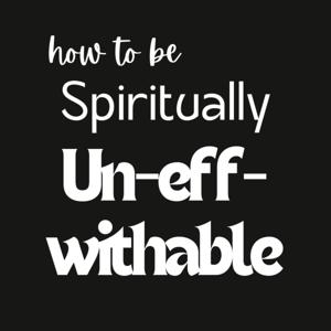 How to Be Spiritually Uneffiwithable