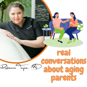 Real conversations about aging parents by Rebecca Tapia, MD