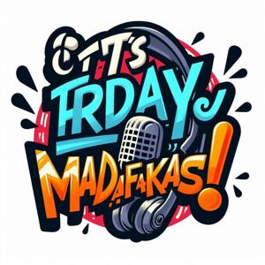 It's Friday Madafakas! by It's Friday Madafakas