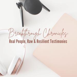 Breakthrough Chronicles: Real People; Raw & Resilient Testimonies