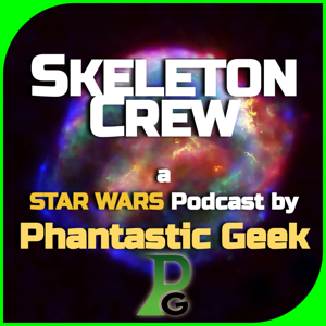 Skeleton Crew: a Star Wars Podcast by Phantastic Geek