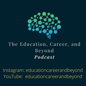 The Education, Career, and Beyond Podcast