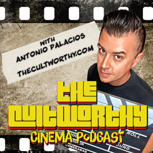 The Cultworthy Cinema Podcast by Antonio Palacios