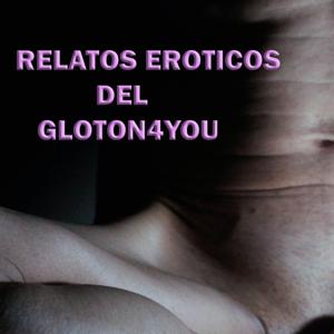 Relatos Eroticos del Gloton4you by Relatos Eroticos delgloton4you