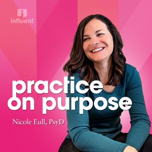 Practice on Purpose with Dr. Nicole Eull by Influent Network