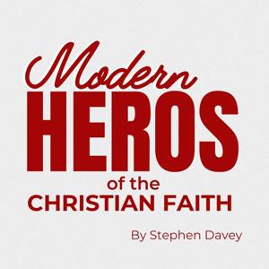 Modern Heroes of the Christian Faith by Stephen Davey