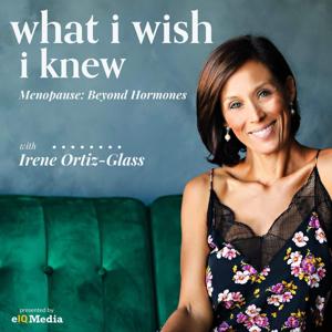 What I Wish I Knew: Beyond Menopause by Irene Ortiz-Glass