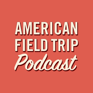 American Field Trip: A National Parks Podcast