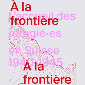 À LA FRONTIÈRE, L’accueil des réfugié·es en Suisse, 1940-1945 by Chahut Média