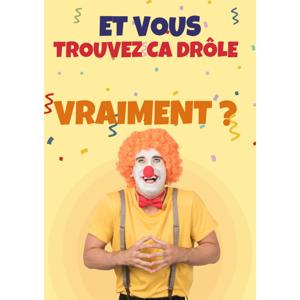 Et vous trouvez ça drôle vraiment ?