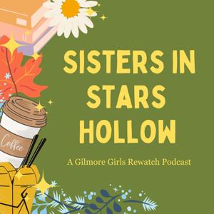 Sisters in Stars Hollow: A Gilmore Girls Rewatch Podcast by Julia Daprile & Alex Kruzer