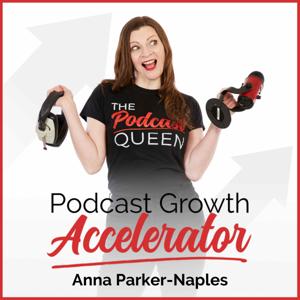 Podcast Growth Accelerator with Anna Parker-Naples by Anna Parker-Naples