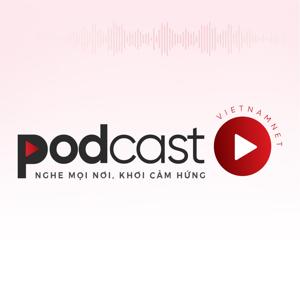 Podcast VietNamNet by VietNamNet