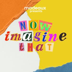 Now Imagine That by Madeaux Podcasts