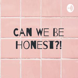 Can We Be Honest?!