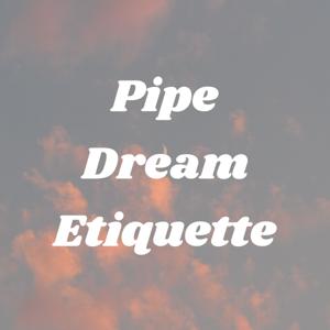 Pipe Dream Etiquette