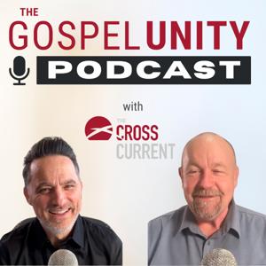 The Gospel Unity Podcast with The Cross Current