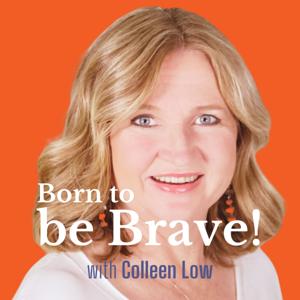 Born to be Brave! with Colleen Low