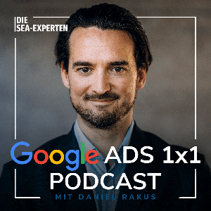 Der Google Ads 1x1 Podcast - Insights & Tipps vom SEA Experten Daniel Rakus