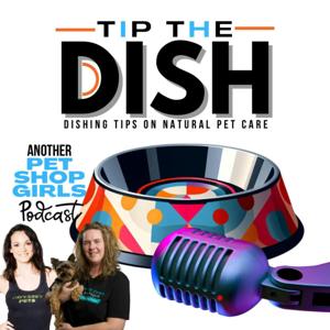 Tip the Dish: Dishing Tips on Natural Pet Care and Nutrition from Retail.Pet, Hosted by The Pet Shop Girls Carly Patryluk of House of Paws and Sherry Redwine of Odyssey Pets by The Pet Shop Girls: Sherry Redwine of Odyssey Pets and Carly Patryluk of House of Paws