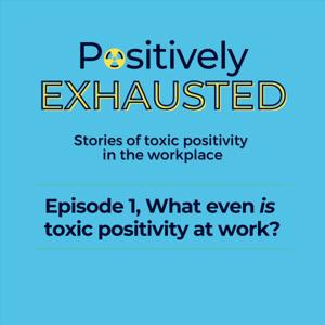 Positively Exhausted - Stories of Toxic Positivity in the Workplace