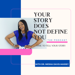 Your Story Does Not Define You The Podcast With Dr. Davis Massey