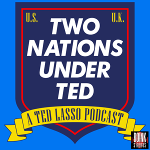 Two Nations Under Ted: A Ted Lasso Podcast by Boink Studios