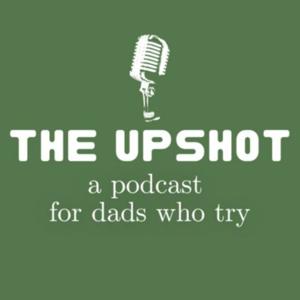 The Upshot: A Podcast for Dads Who Try