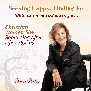 Seeking Happy, Finding Joy | Christian Women 50+ | Faith & Purpose