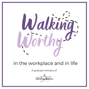 Walking Worthy in the Workplace and Life