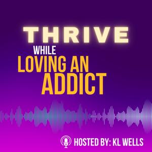 Thrive While Loving an Addict | Addiction | Sobriety | Recovery | Relapse