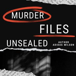 Murder Files Unsealed by Author Adidas Wilson