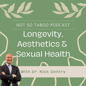 Not So Taboo...Longevity, Aesthetics & Sexual Health w/Dr. Nick