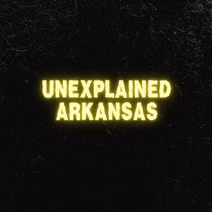 Unexplained Arkansas The Podcast