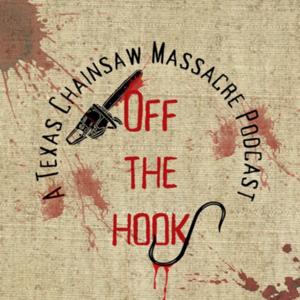 OFF THE HOOK: A TEXAS CHAIN SAW MASSACRE PODCAST