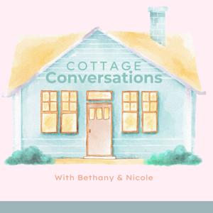 Cottage Conversations by Bethany and Nicole