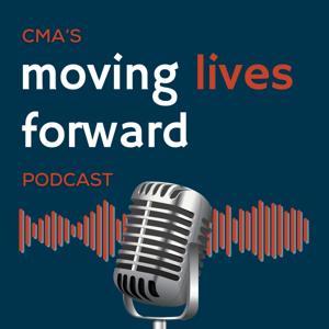 CMA's Moving Lives Forward Podcast