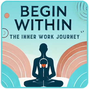 Begin Within: The Inner Work Journey