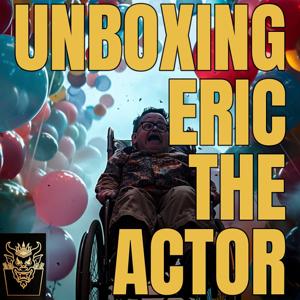 UNBOXING ERIC THE ACTOR