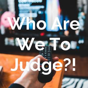 Who Are We To Judge?!