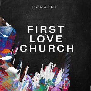 First Love Church Podcast by First Love Church HQ